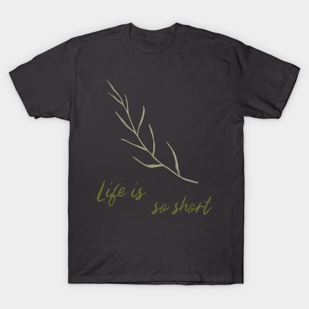 Life Is So Short Meditation Quote Buddhism Buddhist Buddha Green Leaf Leaves Meditation T-Shirt by BitterBaubles